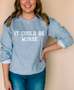 It Could Be Worse Sweatshirt
