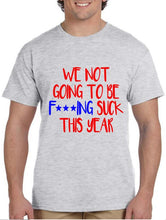 Load image into Gallery viewer, We Not Going To Be F***ING SUCK This Year! Men&#39;s Shirt