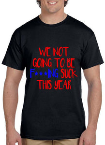 We Not Going To Be F***ING SUCK This Year! Men's Shirt